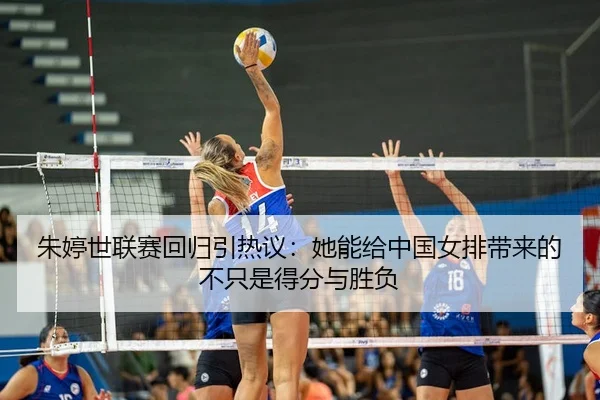朱婷世联赛回归引热议：她能给中国女排带来的不只是得分与胜负 | xiongmaotiyu